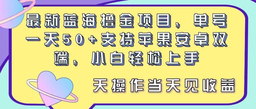 最新蓝海撸金项目，单号一天50+， 支持苹果安卓双端，小白轻松上手 当…-资源宝库