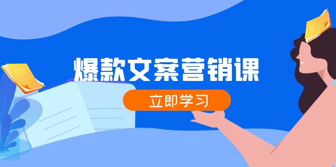 爆款文案营销课：公域转私域，涨粉成交一网打尽，各行业人士必备-资源宝库