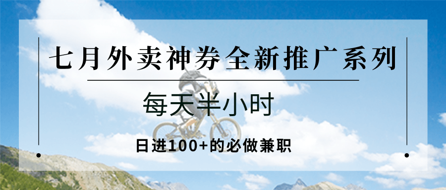 25713：七月外卖神券全新推广系列；每天半小时，日进100+的必做兼职-资源宝库