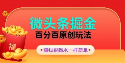 全网独家，微头条百分百原创玩法，5分钟一篇文章，隔天见收益，无脑日入300-资源宝库
