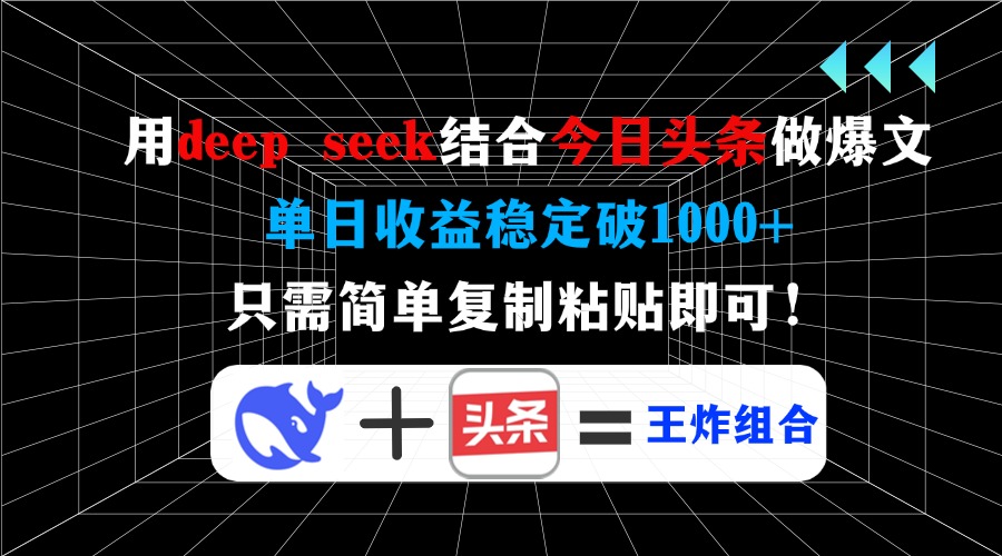 用deep seek结合今日头条做爆文，单日收益稳定破1000+，只需简单复制粘...-资源宝库