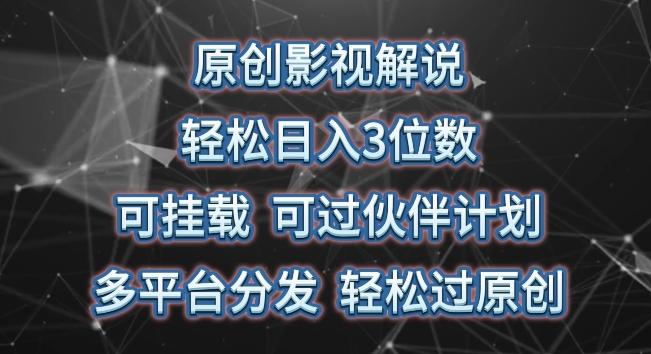 原创影视解说，轻松日入3位数，可挂载，可过伙伴计划，多平台分发轻松过原创【揭秘】-资源宝库