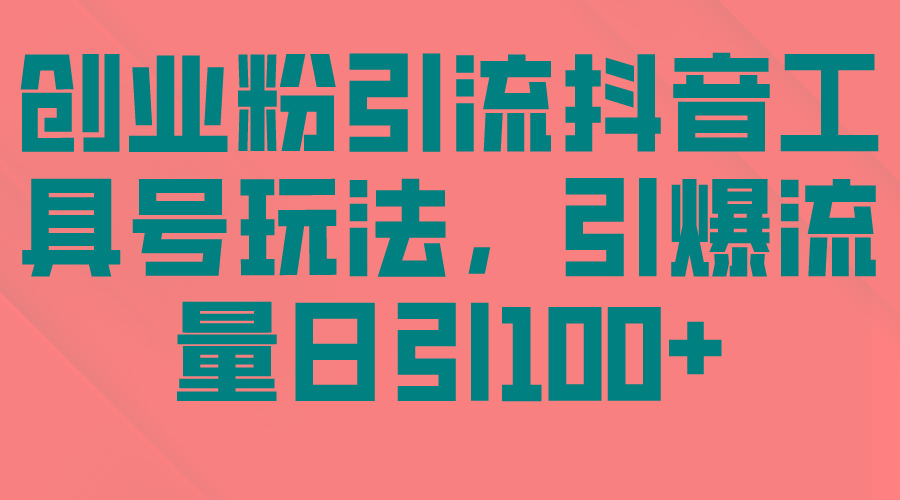 (9917期)创业粉引流抖音工具号玩法，引爆流量日引100+-资源宝库