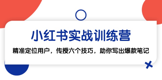 小红书实战训练营：精准定位用户，传授六个技巧，助你写出爆款笔记-资源宝库