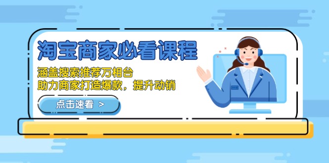 淘宝商家必看课程，涵盖搜索推荐万相台，助力商家打造爆款，提升动销-资源宝库