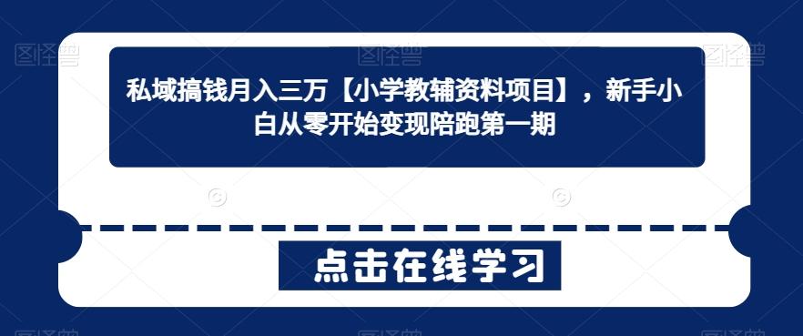 私域搞钱月入三万【小学教辅资料项目】，新手小白从零开始变现陪跑第一期-资源宝库