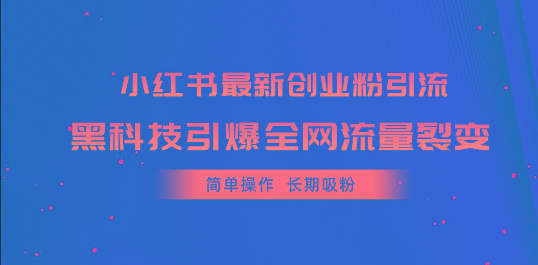 小红书最新创业粉引流，黑科技引爆全网流量裂变，简单操作长期吸粉-资源宝库