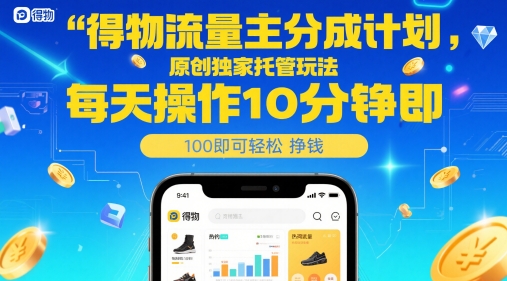 得物流量主分成计划,原创独家托管玩法,每天操作10分钟即可轻松挣米【揭秘】-资源宝库