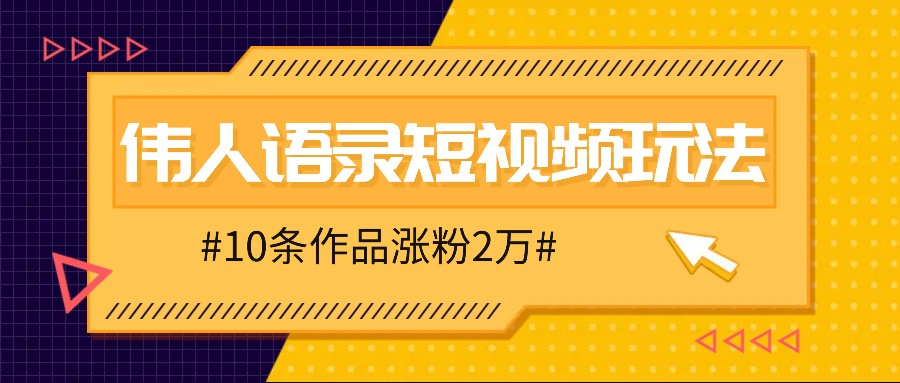 人人可做的伟人语录视频玩法，零成本零门槛，10条作品轻松涨粉2万-资源宝库