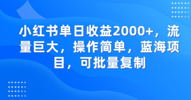 小红书单日收益2000+，流量巨大，操作简单，蓝海项目，可批量操作-资源宝库