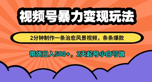 视频号暴力变现玩法,2分钟制作一条治愈风景视频,条条爆款,挂橱窗带货日入多张,2天起号小白可做-资源宝库