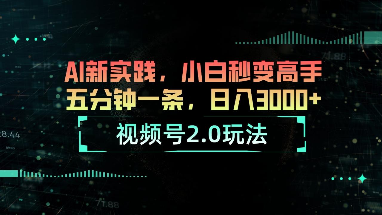 视频号2.0玩法 AI新实践，小白秒变高手五分钟一条，日入3000+-资源宝库