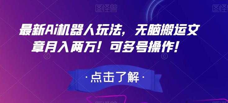 最新Ai机器人玩法，无脑搬运文章月入两万！可多号操作！【揭秘】-资源宝库