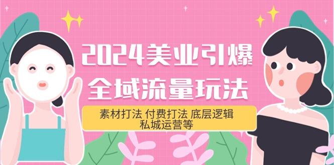 (9867期)2024美业-引爆全域流量玩法，素材打法 付费打法 底层逻辑 私城运营等(31节)-资源宝库