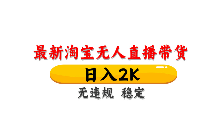 淘宝无人直播带货，日入2K，独家技术，无违规无封号，长期稳定，操作简单【揭秘】-资源宝库