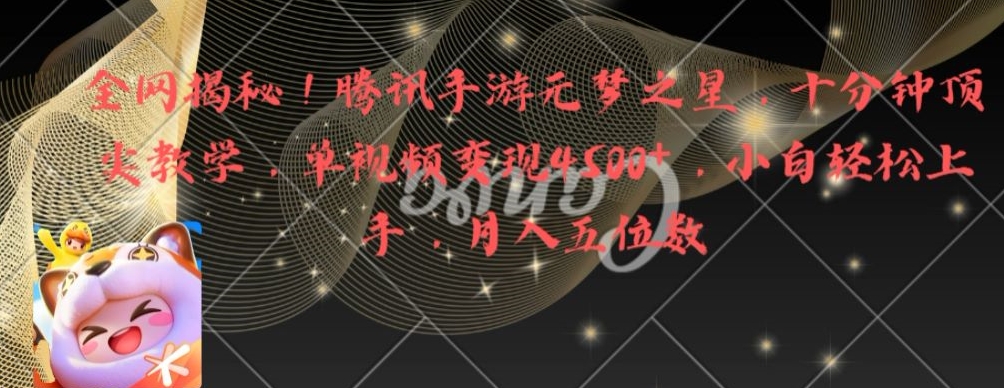 全网揭秘！腾讯手游元梦之星，十分钟顶尖教学，单视频变现4500+【揭秘】-资源宝库