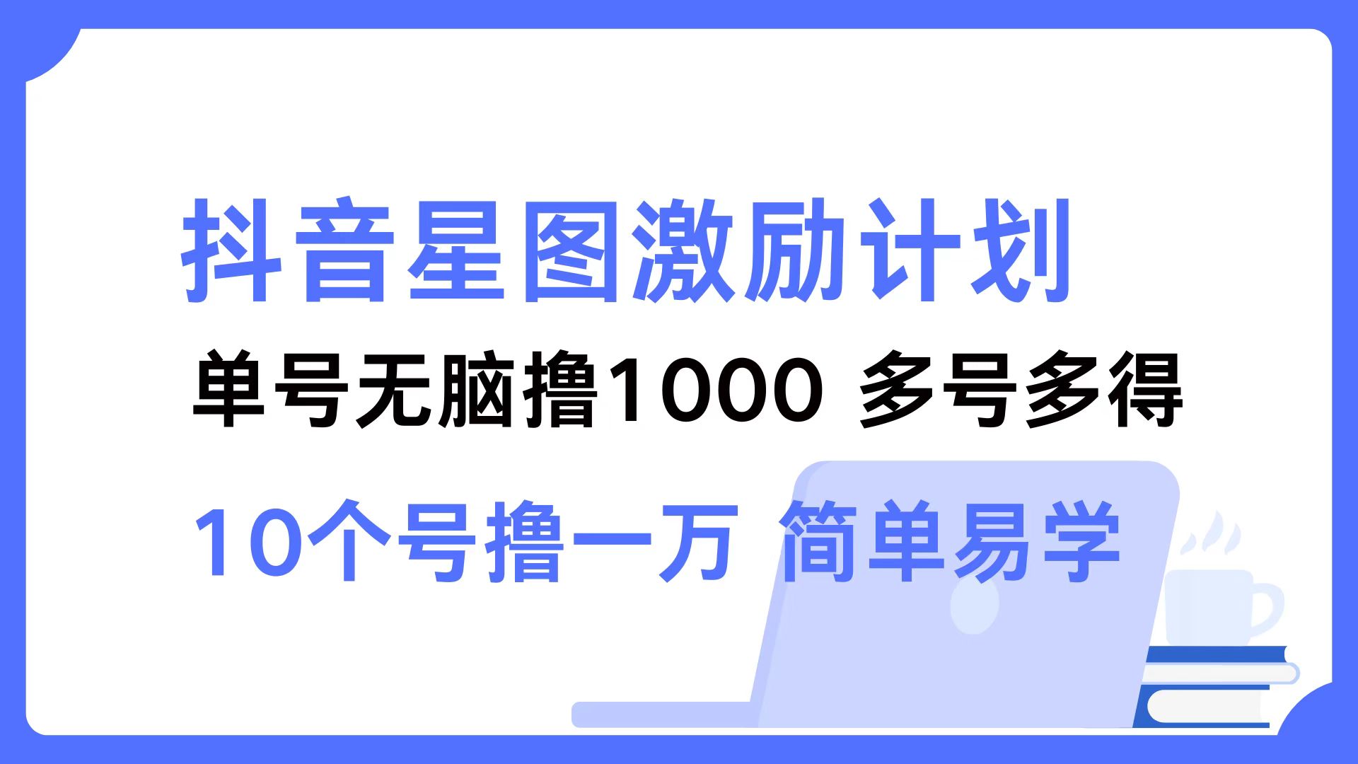 抖音星图激励计划 单号可撸1000  2个号2000  多号多得 简单易学-资源宝库
