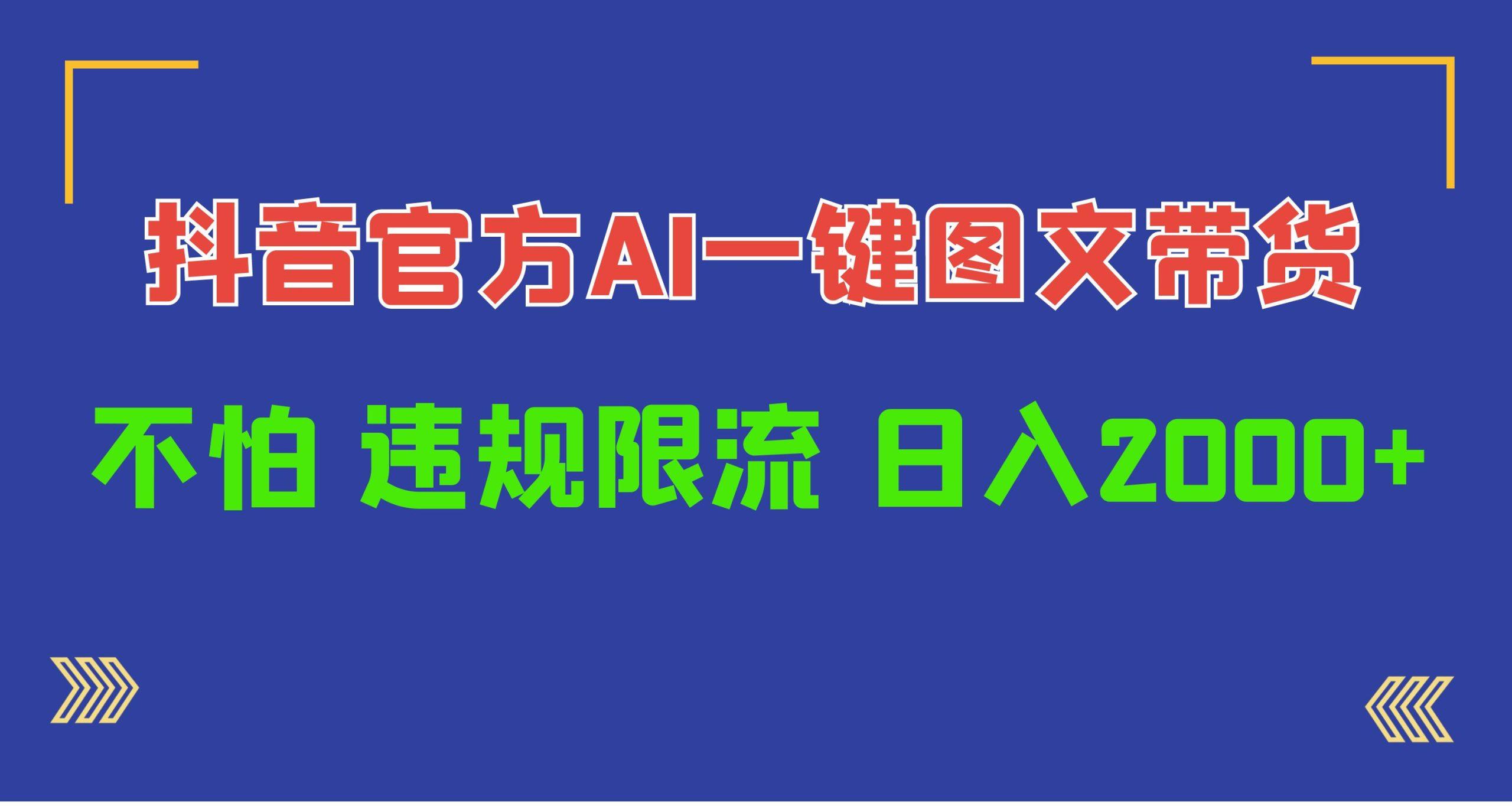 (10005期)日入1000+抖音官方AI工具，一键图文带货，不怕违规限流-资源宝库