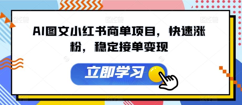 AI图文小红书商单项目，快速涨粉，稳定接单变现【揭秘】-资源宝库