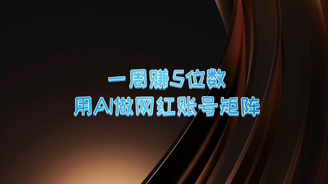 一周赚5位数,用AI做网红账号矩阵,现在的AI功能实在太强大了-资源宝库