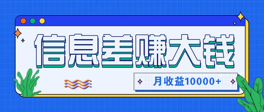 利用信息差赚钱，零成本零门槛专门赚懒人的钱，月收益10000+-资源宝库