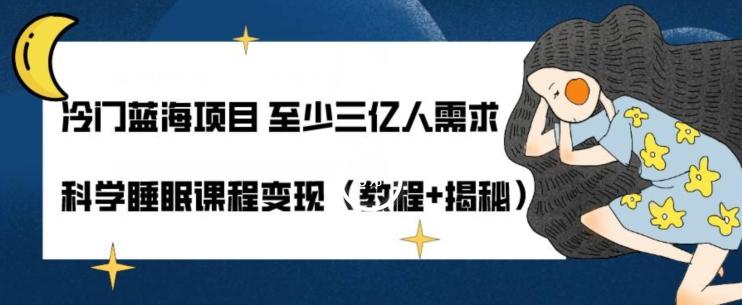 冷门蓝海项目至少三亿人需求科学睡眠课程变现（教程+揭秘）-资源宝库