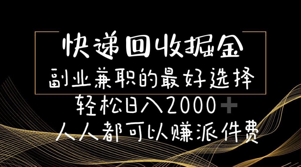 快递回收掘金副业兼职的最好选择轻松日入2000-人人都可以赚派件费-资源宝库