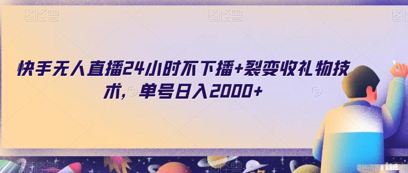 快手无人直播24小时不下播+裂变收礼物技术，单号日入2000+【揭秘】-资源宝库