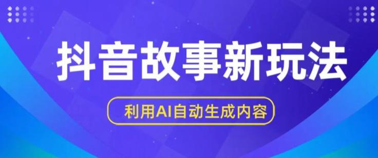 抖音故事新玩法，利用AI自动生成原创内容，新手日入一到三张【揭秘】-资源宝库