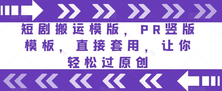 短剧搬运模版，PR竖版模板，直接套用，让你轻松过原创-资源宝库