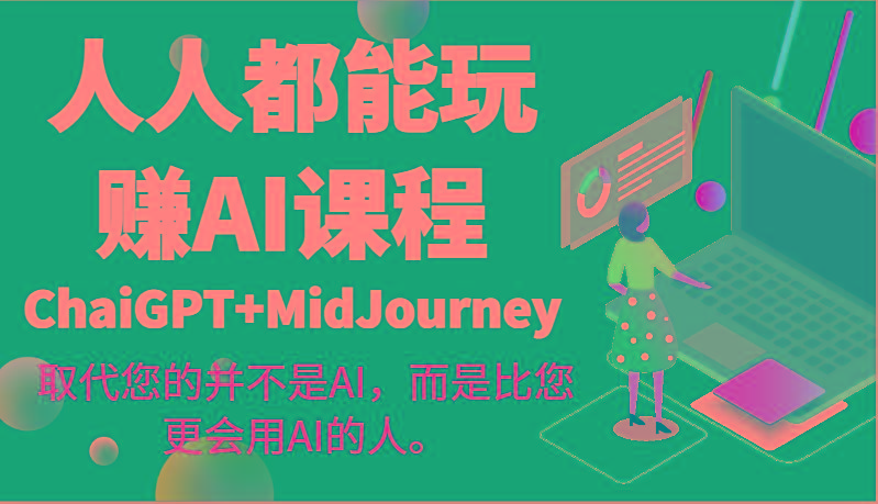 人人都能玩赚AI课程(ChaiGPT+MidJourney)取代您的并不是AI，而是比您更会用AI的人。-资源宝库