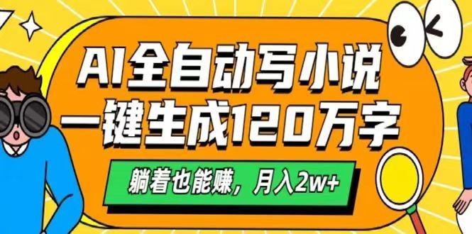 AI自动写小说,一键生成120万字,躺着也能赚,月入2w+-资源宝库
