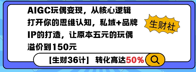 AIGC玩偶变现,从核心逻辑打开你的思维认知,私域+品牌IP的打造,让原本五元的玩偶溢价到150元-资源宝库