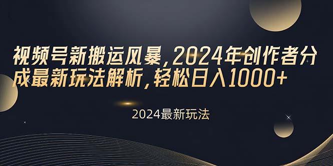 视频号新搬运风暴，2024年创作者分成最新玩法解析，轻松日入1000+-资源宝库