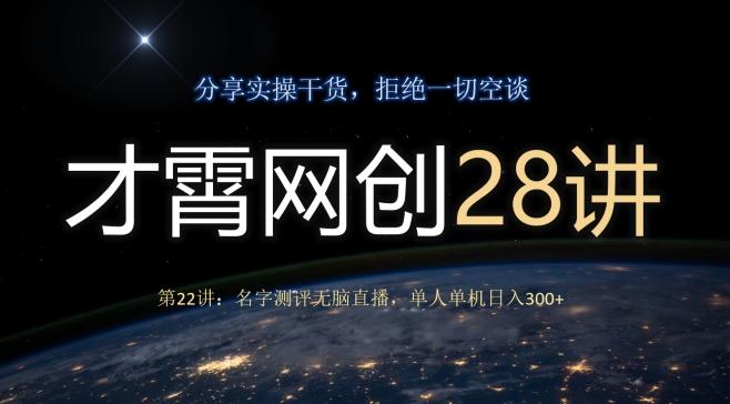 才霄网创28讲第22讲：名字测评无脑直播，单人单机日入300-资源宝库
