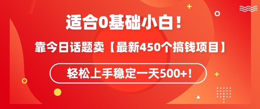 靠今日话题玩法卖【最新450个搞钱玩法合集】，轻松上手稳定一天500+【揭秘】-资源宝库