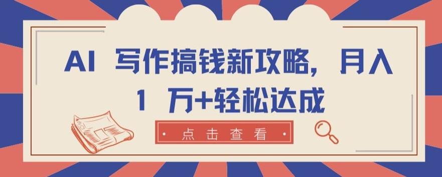 AI 写作搞钱新攻略，月入 1 万+轻松达成【揭秘】-资源宝库