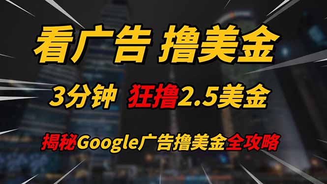 看广告，撸美金！！3分钟赚2.5美金！！日入200美金不是梦！揭秘Google...-资源宝库