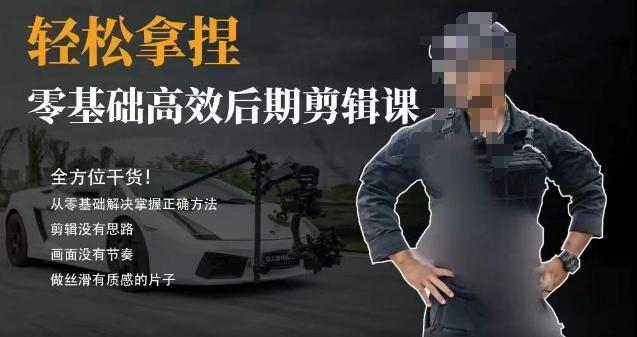 胡子不拍车的轻松后期剪辑课，全方位干货，从零基础解决掌握正确方法-资源宝库