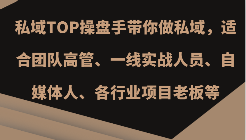 私域TOP操盘手带你做私域，适合团队高管、一线实战人员、自媒体人、各行业项目老板等-资源宝库