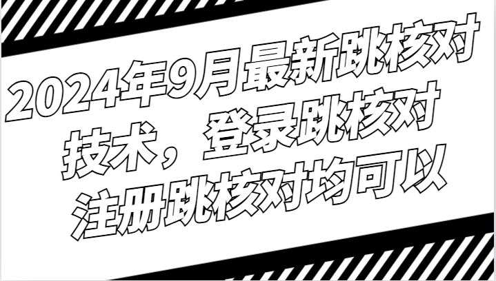 2024年9月最新跳核对技术，登录跳核对，注册跳核对均可以-资源宝库