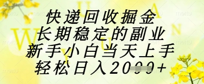 快递回收掘金项目，长期稳定的副业，新手小白当天上手，轻松日入1k+【揭秘】-资源宝库
