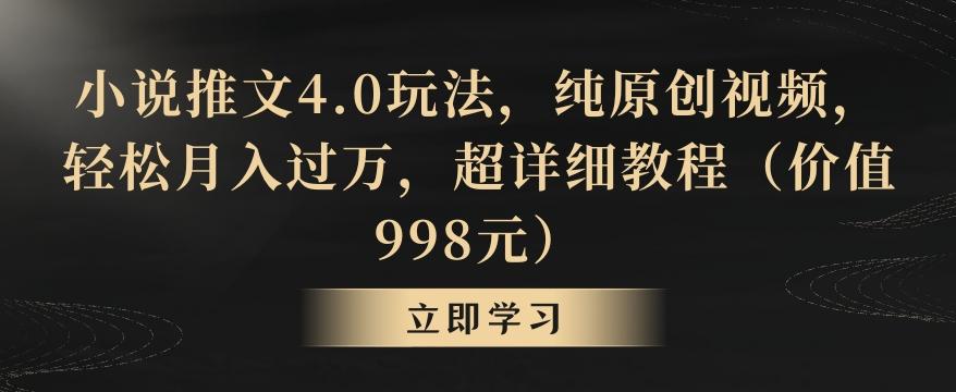 小说推文4.0玩法，纯原创视频，轻松月入过万，超详细教程(价值998元)【揭秘】-资源宝库