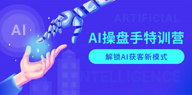 AI-操盘手特训营,解锁AI获客新模式,全面掌握AI商业应用与提示词技巧-资源宝库