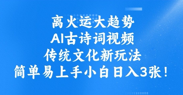 离火运大趋势,ai古诗词视频,传统文化新玩法,简单易上手小白日入3张-资源宝库