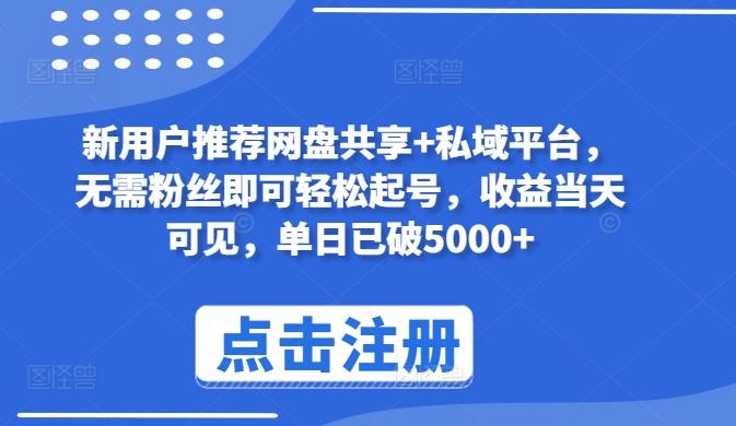 新用户推荐网盘共享+私域平台，无需粉丝即可轻松起号，收益当天可见，单日已破5000+【揭秘】-资源宝库