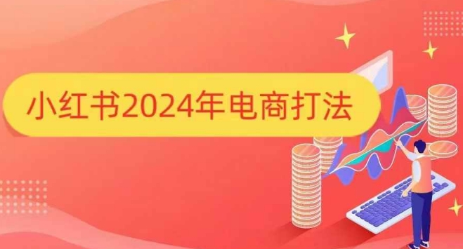 小红书2024年电商打法,手把手教你如何打爆小红书店铺-资源宝库