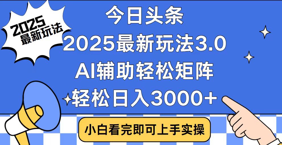 今日头条2025最新玩法3.0，思路简单，复制粘贴，轻松实现矩阵日入3000+-资源宝库