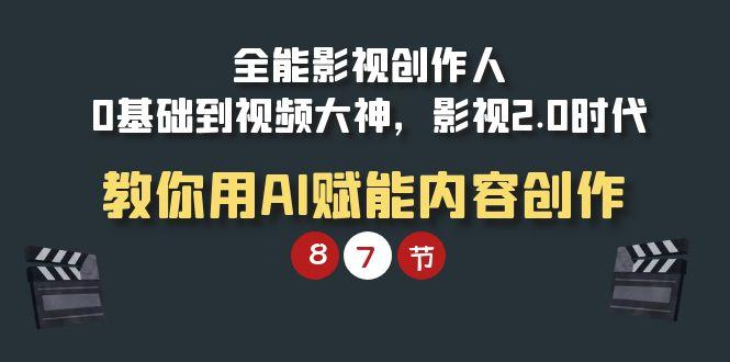 (9543期)全能-影视 创作人，0基础到视频大神，影视2.0时代，教你用AI赋能内容创作-资源宝库