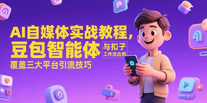 AI自媒体实战教程,豆包智能体与扣子工作流应用,覆盖三大平台引流技巧-资源宝库